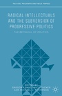 Cover: Radical Intellectuals and the Subversion of Progressive Politics - Palgrave MacMillan