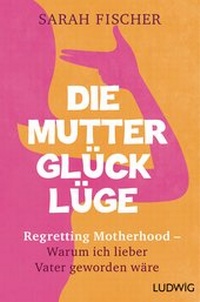 Enlarge image Cover: Die Mutterglück-Lüge - Ludwig Buchverlag