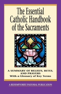 Enlarge image Cover: The Essential Catholic Handbook of the Sacraments - Liguori Publications,U.S.