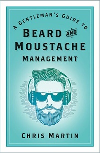 Abbildung von: A Gentleman's Guide to Beard and Moustache Management - The History Press Ltd