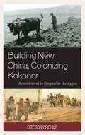 Cover: Building New China, Colonizing Kokonor - Lexington Books
