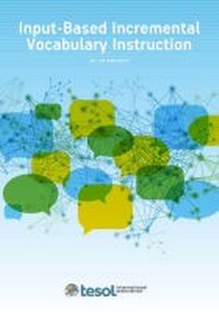 Enlarge image Cover: Input-Based Incremental Vocabulary Instruction - Teachers of English to Speakers of Other Languages, Incorporated (TESOL)
