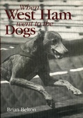 Cover: When West Ham Went to the Dogs - The History Press Ltd