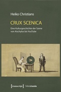 Cover: Crux Scenica - Eine Kulturgeschichte der Szene von Aischylos bis YouTube - transcript