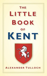 Abbildung von: The Little Book of Kent - The History Press Ltd