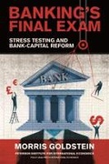 Cover: Banking's Final Exam - Stress Testing and Bank-Capital Reform - The Peterson Institute for International Economics