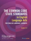 Cover: The Common Core State Standards in English Language Arts for English Language Learners, Grades 6-12 - Teachers of English to Speakers of Other Languages, Incorporated (TESOL)