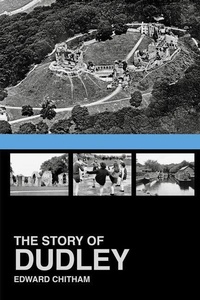 Enlarge image Cover: The Story of Dudley - The History Press Ltd