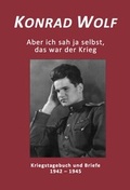Cover: Konrad Wolf - Aber ich sah ja selbst, das war der Krieg - Edition Die M&ouml;we