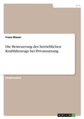 Cover: Die Besteuerung des betrieblichen Kraftfahrzeugs bei Privatnutzung - GRIN Verlag