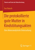 Cover: Die protokollierte gute Mutter in Kindst&ouml;tungsakten - Springer VS