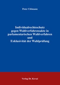 Abbildung von: Individualrechtsschutz gegen Wahlverfahrensakte in parlamentarischen Wahlverfahren und Exklusivität der Wahlprüfung - Kovac, Dr. Verlag