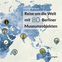 Abbildung von: Reise um die Welt mit 80 Berliner Museumsobjekten - Edition Progris