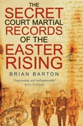 Cover: The Secret Court Martial Records of the Easter Rising - The History Press Ltd