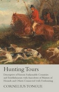 Abbildung von: Hunting Tours - Descriptive of Various Fashionable Countries and Establishments with Anecdotes of Masters of Hounds and Others Connected with Foxhunting - READ COUNTRY BOOKS