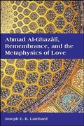 Cover: Ahmad al-Ghazali, Remembrance, and the Metaphysics of Love - State University of New York Press