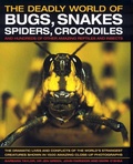 Cover: The Deadly World of Bugs, Snakes, Spiders, Crocodiles and Hundreds of Other Amazing Reptiles and Insects - Lorenz Books