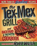 Cover: The Tex-Mex Grill and Backyard Barbacoa Cookbook - Ten Speed Press