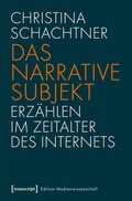 Cover: Das narrative Subjekt - Erz&auml;hlen im Zeitalter des Internets - transcript