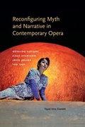 Cover: Reconfiguring Myth and Narrative in Contemporary Opera - Indiana University Press