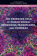 Cover: The Emerging Field of Human Neural Organoids, Transplants, and Chimeras - National Academies Press
