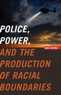 Cover: Police, Power, and the Production of Racial Boundaries - Rutgers University Press