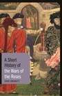 Cover: A Short History of the Wars of the Roses - I.B. Tauris