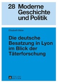 Cover: Die deutsche Besatzung in Lyon im Blick der T&auml;terforschung - Peter Lang Verlag