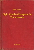 Cover: Eight Hundred Leagues On The Amazon - Booklassic