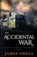 Cover: The Accidental War: Queen Victoria's Magicians Book four - James A Odell