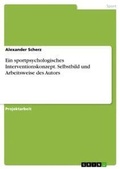 Cover: Ein sportpsychologisches Interventionskonzept. Selbstbild und Arbeitsweise des Autors - GRIN Verlag