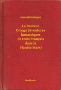 Cover: Le Docteur Omega (Aventures fantastiques de trois Fran&ccedil;ais dans la Planete Mars) - Booklassic