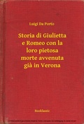 Cover: Storia di Giulietta e Romeo con la loro pietosa morte avvenuta gia in Verona - Booklassic