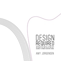 Enlarge image Cover: Design Required: Interactive Installation Art Designed to Promote Behavior Change - Lulu.com