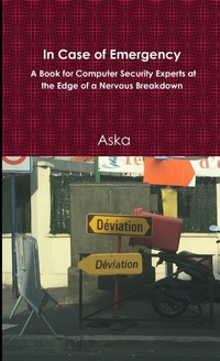 Enlarge image Cover: In Case of Emergency - A Book for Computer Security Experts at the Edge of a Nervous Breakdown - Lulu.com