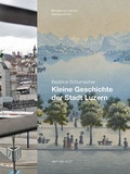 Cover: Kleine Geschichte der Stadt Luzern - Hier und Jetzt