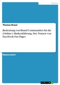 Cover: Bedeutung von Brand Communities f&uuml;r die (Online-) Markenf&uuml;hrung. Der Nutzen von Facebook Fan Pages - GRIN Verlag