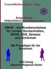 Abbildung von: DMAE - die Wundersubstanz - Für Lernen, Konzentration, ADHS, ADS, Demenz, Schönheit - Mit Praxistipp - GES Verlag Ltd.