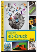 Cover: Faszination 3D Druck - Alles zum Drucken, Scannen, Modellieren - Markt + Technik