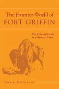 Cover: The Frontier World of Fort Griffin - University of Oklahoma Press