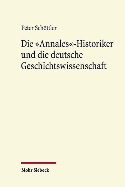 Abbildung von: Die "Annales"-Historiker und die deutsche Geschichtswissenschaft - Mohr Siebeck