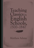 Cover: Teaching Classics in English Schools, 1500-1840 - Cambridge Scholars Publishing
