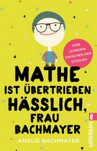 Abbildung von: Mathe ist übertrieben hässlich, Frau Bachmayer - Ullstein
