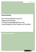 Cover: Der Schock Behinderung. Die Diagnosemitteilung, Verarbeitungsm&ouml;glichkeiten und Auswirkungen f&uuml;r die Familie im &Uuml;berblick - GRIN Verlag