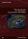 Cover: &Uuml;ber den Versuch, eine misslungene Psychoanalyse zu bew&auml;ltigen - Psychosozial-Verlag