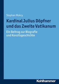 Abbildung von: Kardinal Julius Döpfner und das Zweite Vatikanum - Kohlhammer