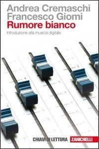 Abbildung von: Rumore bianco. Introduzione alla musica digitale - Chiavi di lettura;Zanichelli