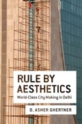 Cover: Rule By Aesthetics: World-Class City Making in Delhi - Oxford University Press