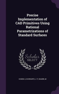 Enlarge image Cover: Precise Implementation of CAD Primitives Using Rational Parametrizations of Standard Surfaces - Palala Press