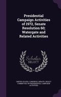 Cover: Presidential Campaign Activities of 1972, Senate Resolution 60; Watergate and Related Activities - Palala Press